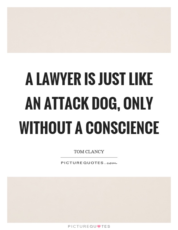 A lawyer is just like an attack dog, only without a conscience Picture Quote #1