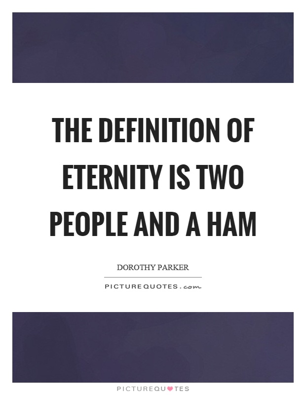 The definition of eternity is two people and a ham Picture Quote #1