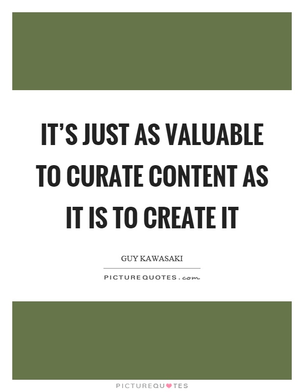 It's just as valuable to curate content as it is to create it Picture Quote #1