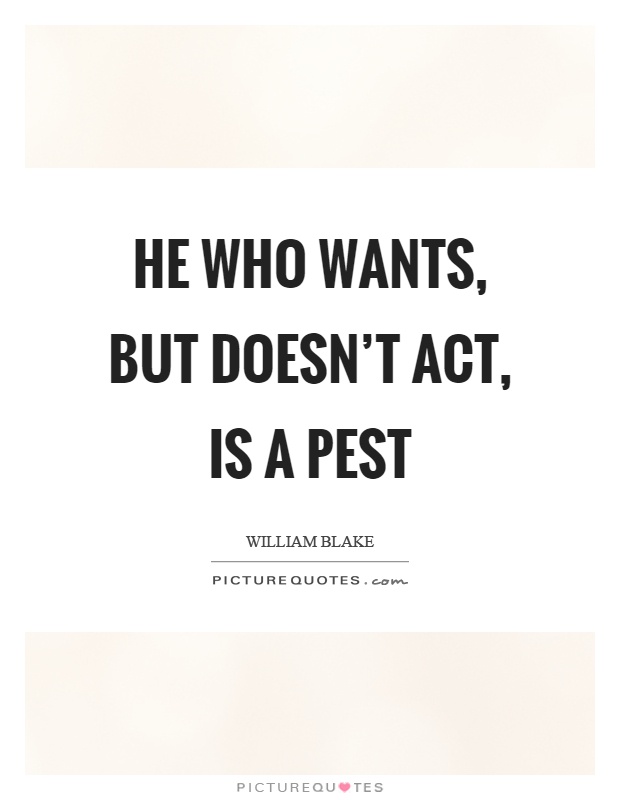 He who wants, but doesn't act, is a pest Picture Quote #1
