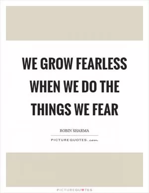 We grow fearless when we do the things we fear Picture Quote #1
