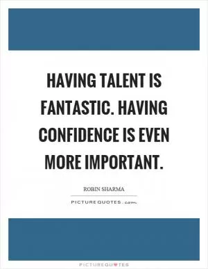 Having talent is fantastic. Having confidence is even more important Picture Quote #1