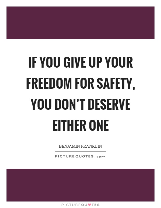 If you give up your freedom for safety, you don't deserve either one Picture Quote #1