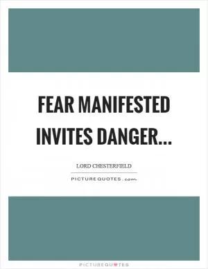 Fear manifested invites danger Picture Quote #1