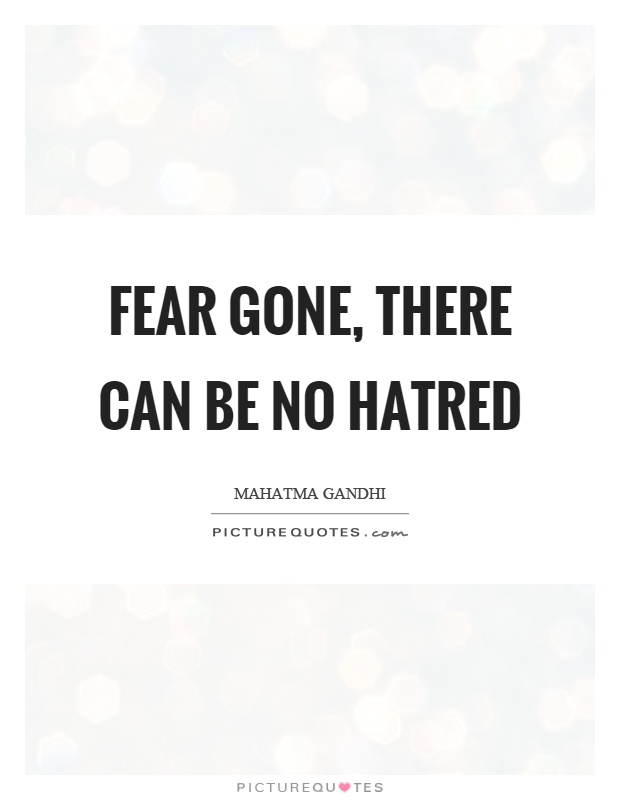 Fear gone, there can be no hatred Picture Quote #1