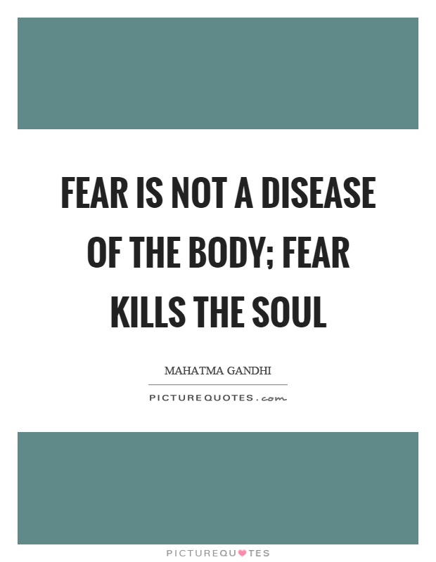 Fear is not a disease of the body; fear kills the soul Picture Quote #1