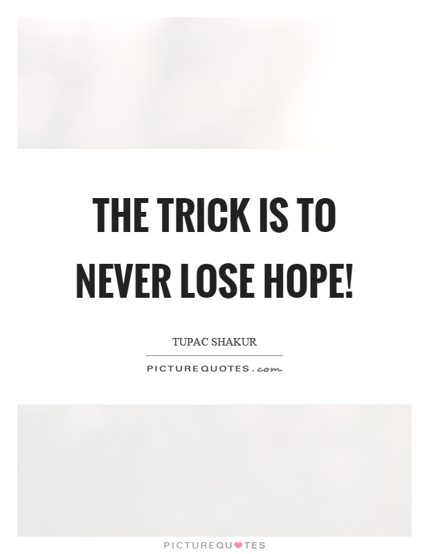 The trick is to never lose hope! Picture Quote #1