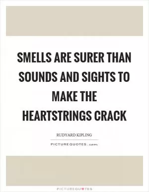 Smells are surer than sounds and sights to make the heartstrings crack Picture Quote #1