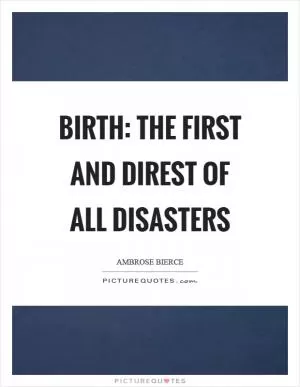 Birth: The first and direst of all disasters Picture Quote #1