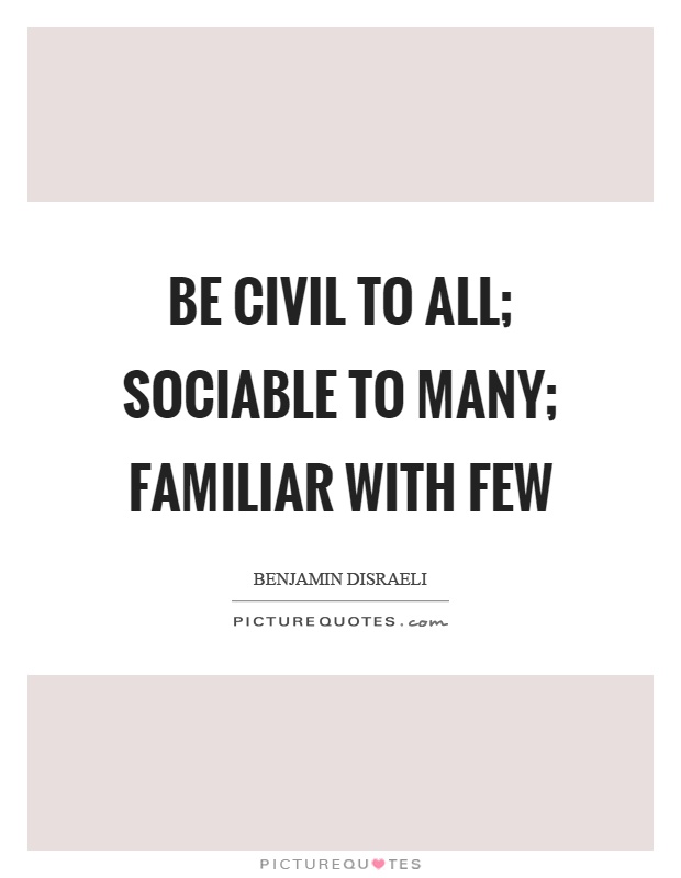 Be civil to all; sociable to many; familiar with few Picture Quote #1