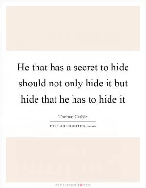 He that has a secret to hide should not only hide it but hide that he has to hide it Picture Quote #1