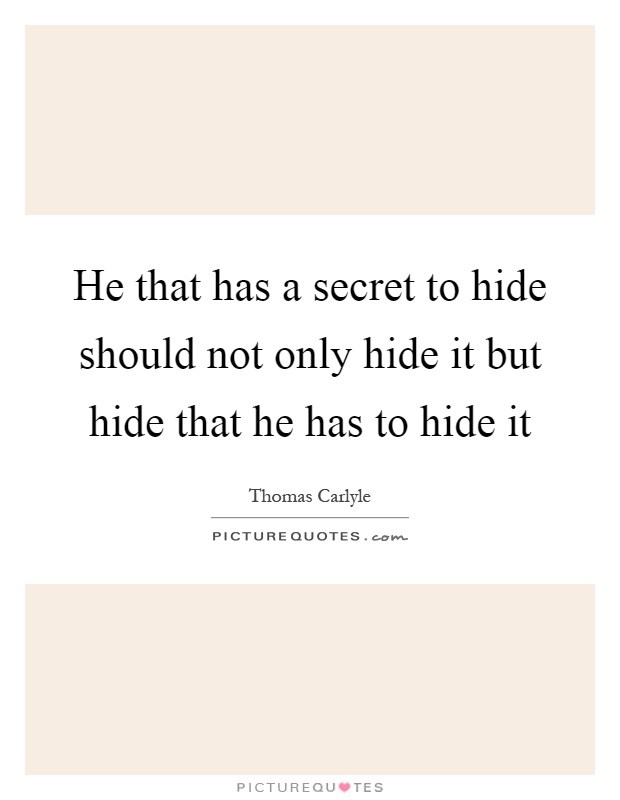 He that has a secret to hide should not only hide it but hide that he has to hide it Picture Quote #1