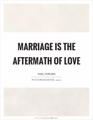 Marriage is the aftermath of love Picture Quote #1
