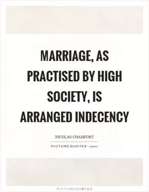 Marriage, as practised by high society, is arranged indecency Picture Quote #1