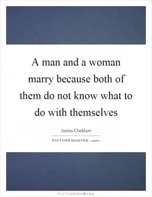 A man and a woman marry because both of them do not know what to do with themselves Picture Quote #1