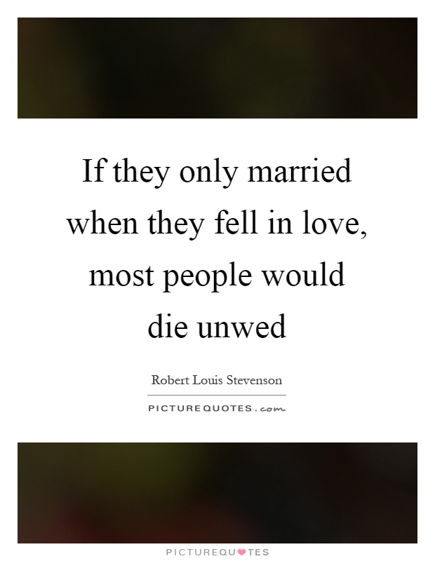 If they only married when they fell in love, most people would die unwed Picture Quote #1
