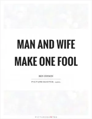 Man and wife make one fool Picture Quote #1