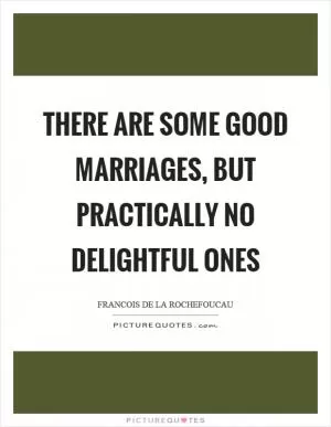 There are some good marriages, but practically no delightful ones Picture Quote #1