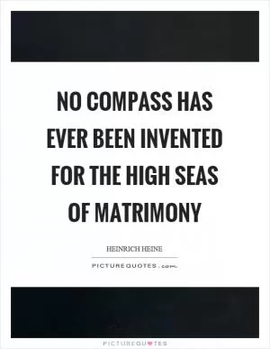 No compass has ever been invented for the high seas of matrimony Picture Quote #1