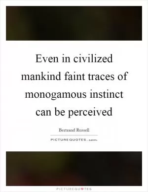 Even in civilized mankind faint traces of monogamous instinct can be perceived Picture Quote #1