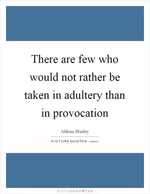 There are few who would not rather be taken in adultery than in provocation Picture Quote #1