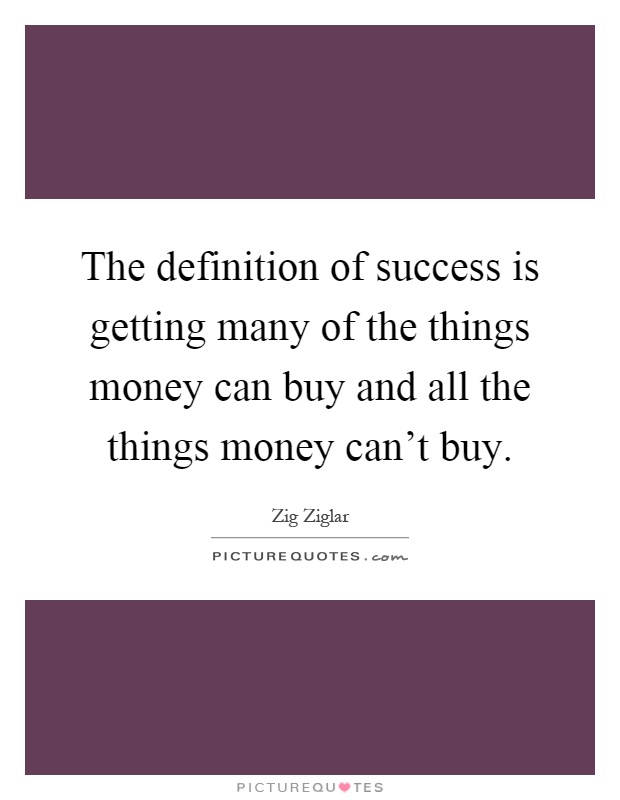 The definition of success is getting many of the things money can buy and all the things money can't buy Picture Quote #1