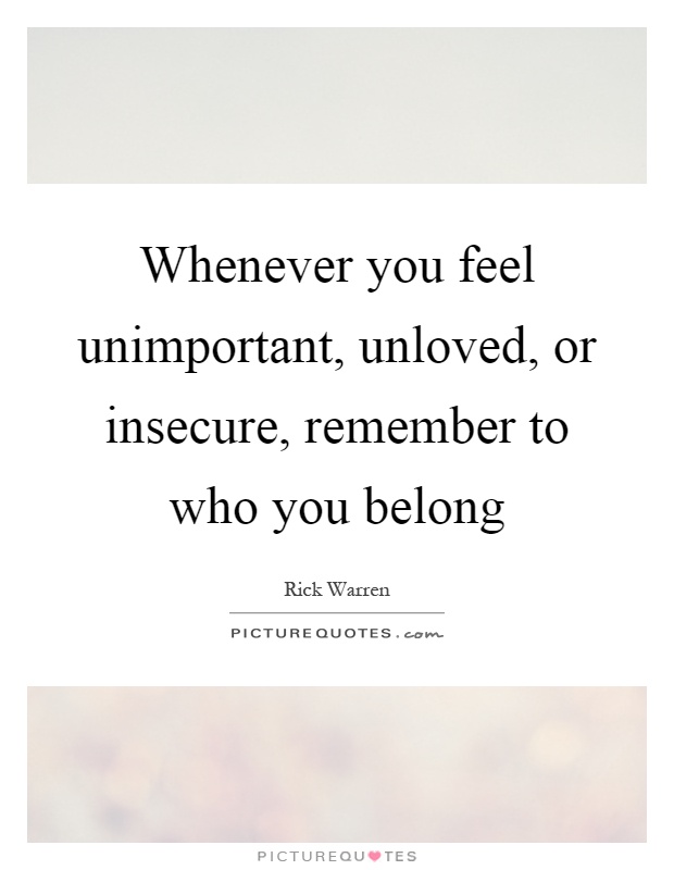 Whenever you feel unimportant, unloved, or insecure, remember to who you belong Picture Quote #1