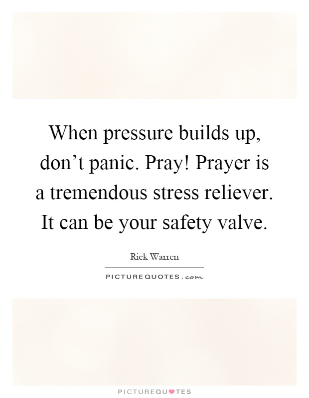 When pressure builds up, don't panic. Pray! Prayer is a tremendous stress reliever. It can be your safety valve Picture Quote #1