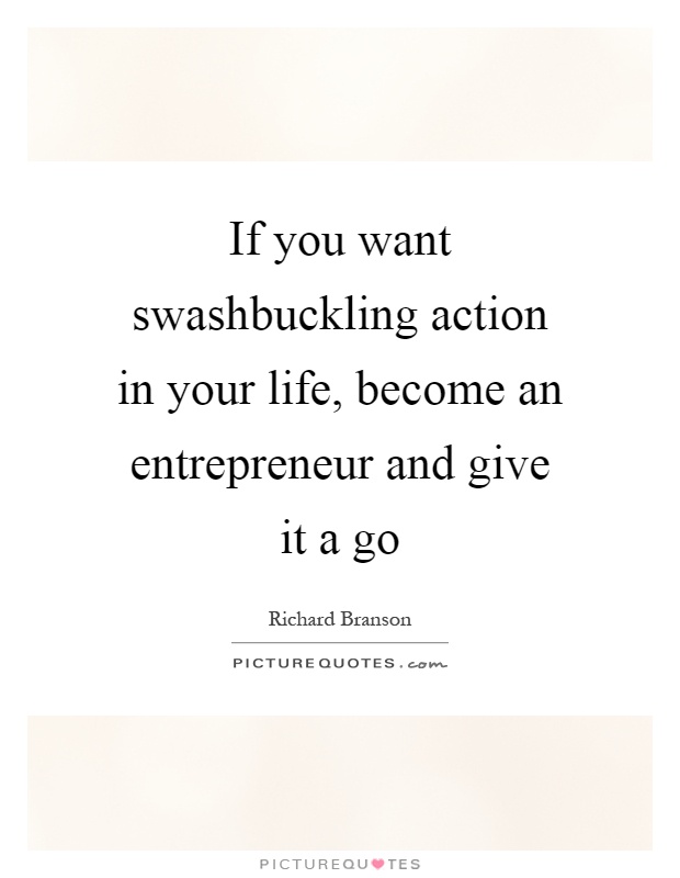 If you want swashbuckling action in your life, become an entrepreneur and give it a go Picture Quote #1