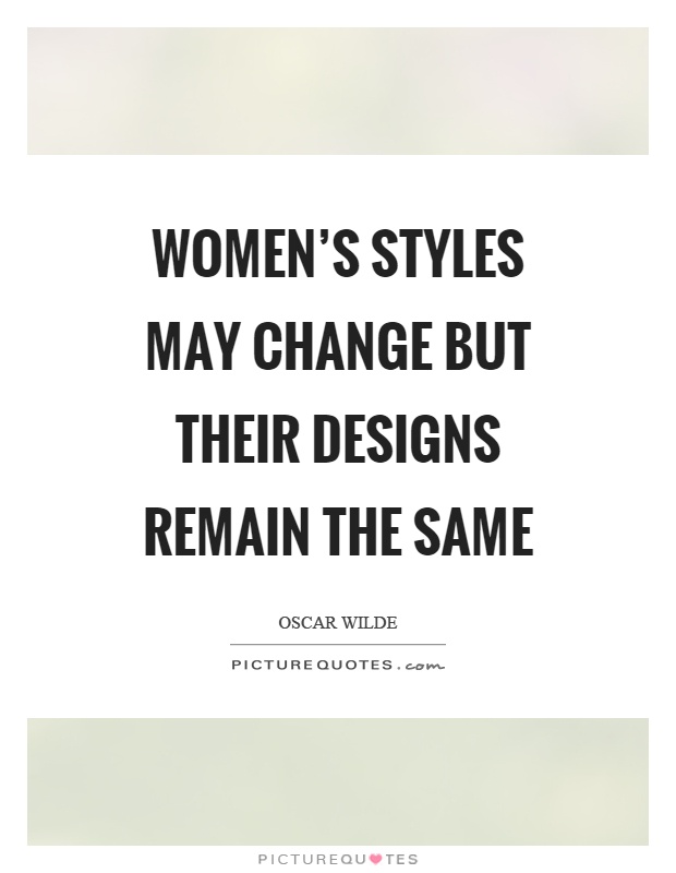 Women's styles may change but their designs remain the same Picture Quote #1