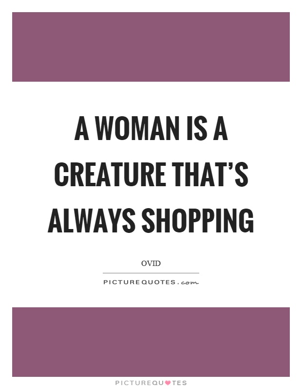 A woman is a creature that's always shopping Picture Quote #1