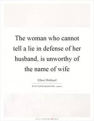 The woman who cannot tell a lie in defense of her husband, is unworthy of the name of wife Picture Quote #1