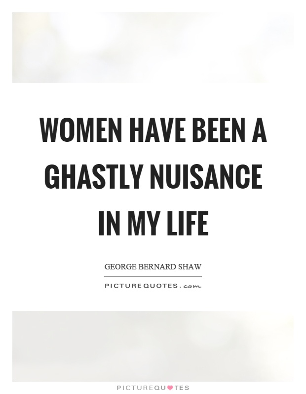 Women have been a ghastly nuisance in my life Picture Quote #1