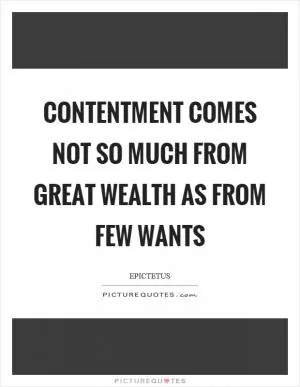 Contentment comes not so much from great wealth as from few wants Picture Quote #1