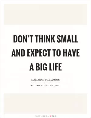 Don’t think small and expect to have a big life Picture Quote #1