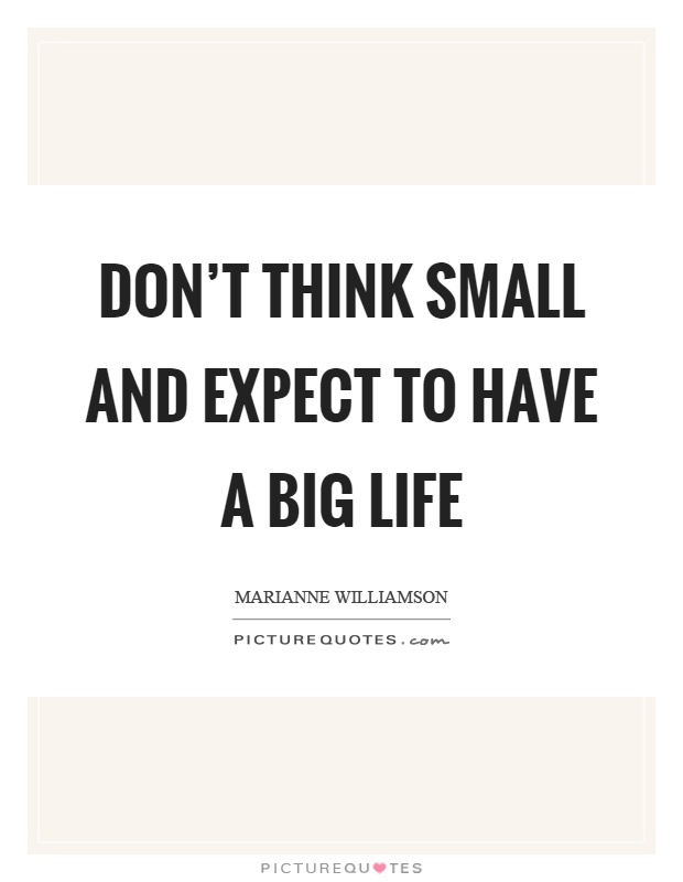 Don't think small and expect to have a big life Picture Quote #1
