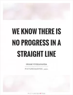 We know there is no progress in a straight line Picture Quote #1