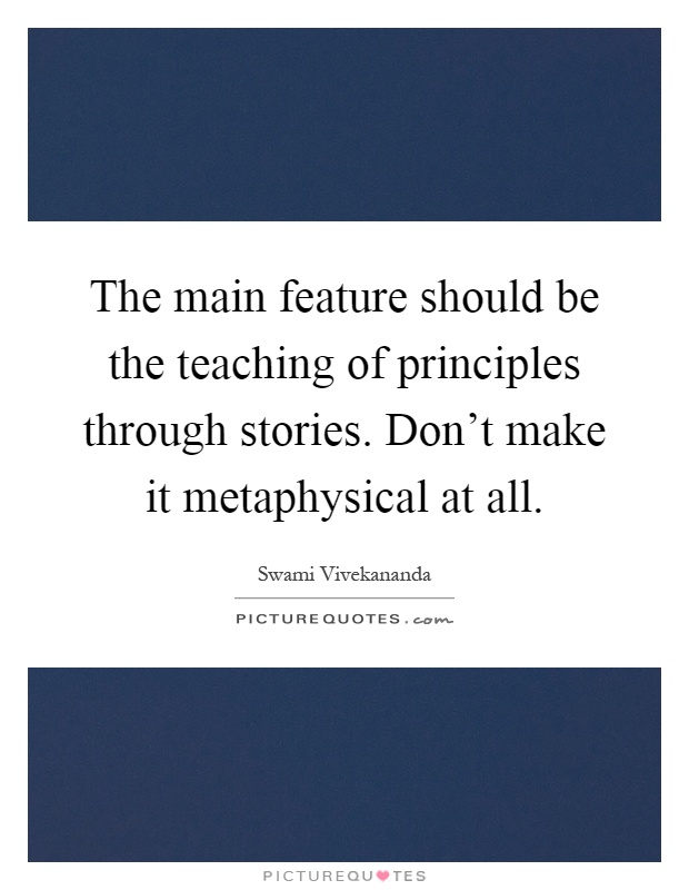 The main feature should be the teaching of principles through stories. Don't make it metaphysical at all Picture Quote #1