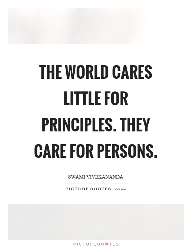 The world cares little for principles. They care for persons Picture Quote #1