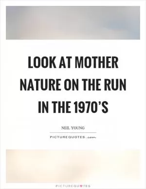 Look at mother nature on the run in the 1970’s Picture Quote #1