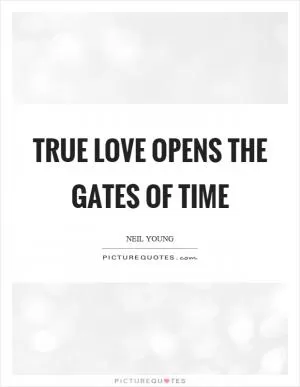 True love opens the gates of time Picture Quote #1