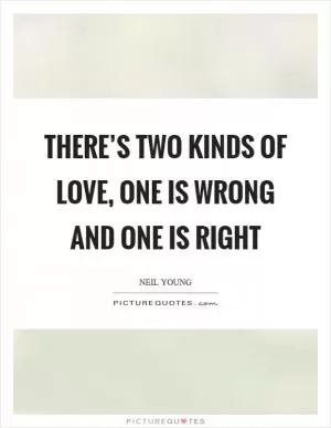 There’s two kinds of love, one is wrong and one is right Picture Quote #1