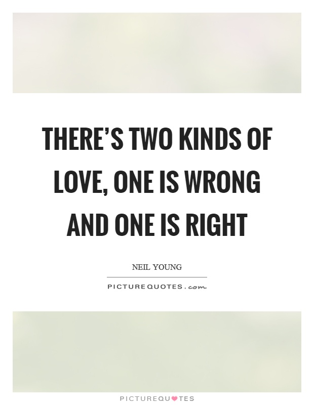 There's two kinds of love, one is wrong and one is right Picture Quote #1