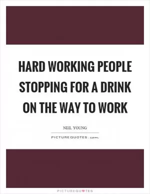 Hard working people stopping for a drink on the way to work Picture Quote #1
