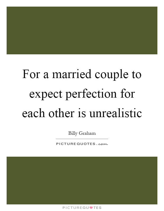 For a married couple to expect perfection for each other is unrealistic Picture Quote #1