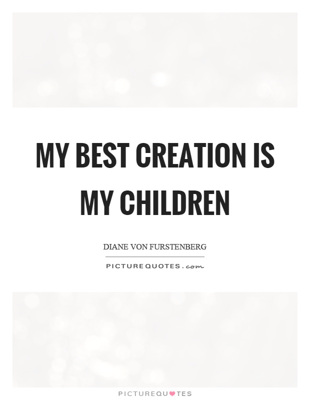 My best creation is my children Picture Quote #1