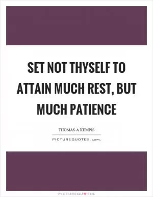 Set not thyself to attain much rest, but much patience Picture Quote #1