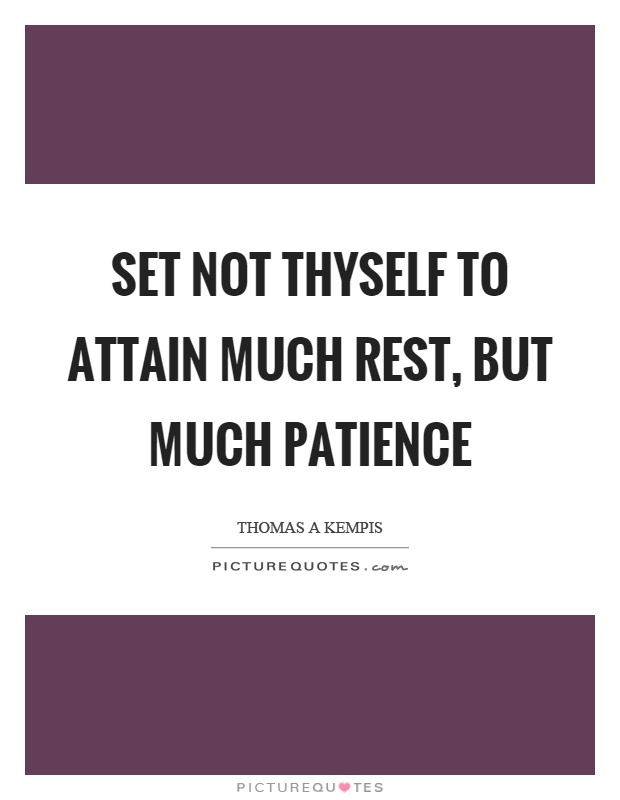 Set not thyself to attain much rest, but much patience Picture Quote #1