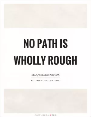 No path is wholly rough Picture Quote #1