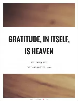 Gratitude, in itself, is heaven Picture Quote #1